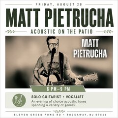 FRIDAY, AUGUST 28
MATT PIETRUCHA
ACOUSTIC ON THE PATIO
6 PM -9 PM
SOLO GUITARIST • VOCALIST
An evening of choice acoustic tunes spanning a variety of genres.
ELEVEN GREEN POND RD • ROCKAWAY, NJ 07866