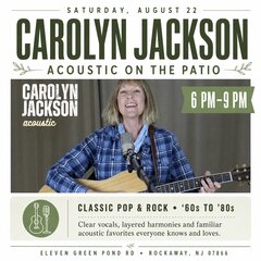 SATURDAY, AUGUST 22
CAROLYN JACKSON
ACOUSTIC ON THE PATIO
CAROLYN JACKSON
6 PM-9 PM
CLASSIC POP & ROCK • '60s TO '80s Clear vocals, layered harmonies and familiar acoustic favorites everyone knows and loves.
ELEVEN GREEN POND RD • ROCKAWAY, NJ 07866