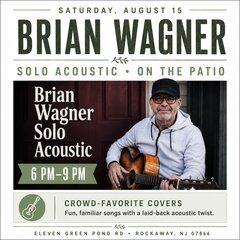 SATURDAY, AUGUST 15
BRIAN WAGNER
SOLO ACOUSTIC • ON THE PATIO
Brian
Wagner
Solo
Acoustic
6 PM-9 PM
CROWD-FAVORITE COVERS
Fun, familiar songs with a laid-back acoustic twist.
ELEVEN GREEN POND RD • ROCKAWAY, NJ 07866