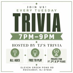 JOIN US!
EVERY TUESDAY
TRIVA
7PM-9PM
HOSTED BY TJ'S TRIVIA
ALL AGES
FREE TO PLAY
ELEVEN GREEN POND RD
ROCKAWAY, NJ 07866
PRIZES FOR
1ST, 2ND, & 3RD PLACE