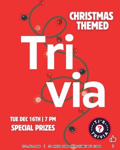 CHRISTMAS THEMED
Tri via
TUE DEC 16TH | 7 PM
SPECIAL PRIZES
973.453.6900 | 11 GREEN POND RD ROCKAWAY NJ 07866
TJ’S TRIVIA