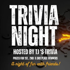 TRIVIA NIGHT. TJ's TRIVIA. PRIZES FOR 1ST, 2ND, & 3RD PLACE WINNERS. A NIGHT OF FUN WITH FRIENDS!
