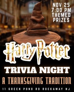 NOV 25
7:00 PM
THEMED PRIZES
Harry Potter
TRIVIA NIGHT
A THANKSGIVING TRADITION
11 GREEN POND RD ROCKAWAY NJ