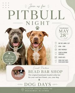 Join us for

PITBULL NIGHT
THURSDAY
MAY 28TH

All Dogs
ARE WELCOME.
EVERY TIME.

[Location icon] ON THE LAWN / LOT

[Clock icon] 6PM &ndash; 9PM

[Paw print icon] DOG FRIENDLY

[Drink icon] FOOD & DRINK SPECIALS

[Camera icon] PHOTO OPS

[Drink icon] FREE PUP CUPS FOR EVERY DOG!

Event Partner
BEAD BAR SHOP
The original handmade beaded collar bar for your real best friend...yes, your dog.

>>> DOG DAYS <<<

[Location icon] ELEVEN GREEN POND RD
ROCKAWAY, NJ 07866