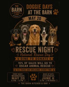 THE BARN
EST. 2020
KITCHEN & BAR
ROCKAWAY, NJ

DOGGIE DAYS
AT THE BARN [Paw print icon]

MAY 20

RESCUE NIGHT
National Rescue Day

[Paw print icon] DINE TO DONATE [Paw print icon]

15% OF SALES WILL GO TO
OSCAR ANIMAL RESCUE
[Paw print icon] ALL DOGS ARE WELCOME. EVERY TIME. [Paw print icon]

EVENT NIGHT:
WEDNESDAY,
MAY 20
6 PM &ndash; 9 PM &hearts;

[Paw print icon with heart]

MAKE UP DATE:
SATURDAY,
JUNE 6
12 PM &ndash; 2 PM BRUNCH [Sun icon]

★ THE BARN KITCHEN & BAR ★