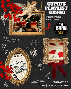 CUPID'S PLAYLIST BINGO

SPECIAL PRIZES & FUN TIMES!

BEST FRIENDS FOREVER

LOVE

LOVERS

THE BARN KITCHEN & BAR
EST 2023
ROCKAWAY, NJ

FEBRUARY 9TH

7 PM | KINGS OF BINGO