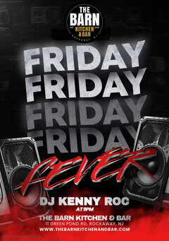 THE BARN KITCHEN & BAR. EST 2023. FRIDAY FRIDAY FRIDAY FRIDAY FEVER. DJ KENNY ROC AT 9PM. THE BARN KITCHEN AND BAR. 11 GREEN POND RD. ROCKAWAY NJ. WWW.THEBARNKITCHENAND BAR.COM
