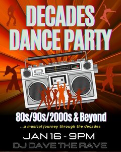 DECADES DANCE PARTY. 80S,90S,2000S, & BEYOND... A MUSICAL JOURNEY THROUGH THE DECADES. JAN 6 - 9PM. DJ DAVE THE RAVE.