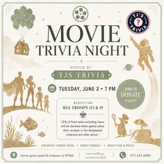 TTJ'S TRIVIA

MOVIE TRIVIA NIGHT

HOSTED BY TJS TRIVIA

TUESDAY, JUNE 2 &bull; 7 PM

DINE TO DONATE

BENEFITING BSA TROOPS 113 & 19

15% of food sales excluding liquor will be donated when guests place their receipts in the designated collection bin after dinner.

FUN MOVIE-THEMED TRIVIA &bull; FAMILY FRIENDLY &bull; GREAT FOOD & PRIZES

eleven green pond rd rockaway nj 07866

reservations recommended

973.453.6900