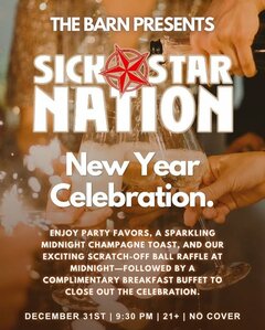 THE BARN PRESENTS. SICK STAR NATION. NEW YEAR CELEBRATION. ENJOY PARTY FAVORS, A SPARKLING MIDNIGHT CHAMPAGNE TOAST, AND OUR EXCITING SCRATCH-OFF BALL RAFFLE AT MIDNIGHT-FOLLOWED BY A COMPPLIMENTARY BREAKFAST BUFFET TO CLOSE OUT THE CELEBRATIONS DECEMBER 31ST - 9:30PM - 21+ - NO COVER