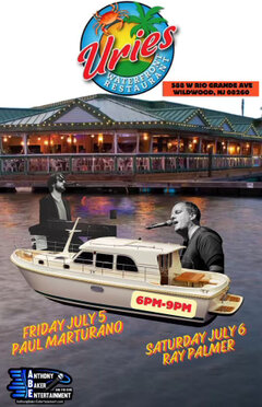 Uries Waterfront Restaurant. Friday July 5th Paul Marturano and Saturday July 6th Ray Palmer. Brought to you by Anthony Baker Entertainment.