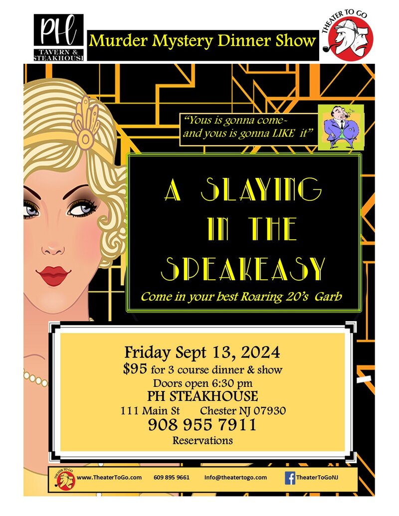 Murder Mystery Dinner Show. A SLAYING IN THE SPEAKEASY - Come in your best Roaring 20's Garb. Friday Sept 13, 2024. $95 for 3 course dinner & show - Doors open 6:30 pm. PH STEAKHOUSE 111 Main St Chester NJ 07930 908 955 7911 Reservations