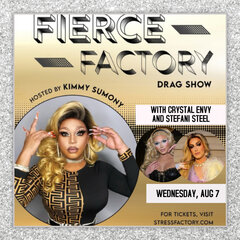FIERCE - FACTORY
HOSTED BY MAY SUMONY
DRAG SHOW
WITH CRYSTAL ENVY AND STEFANI STEEL
WEDNESDAY, AUGUST 7